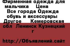 Фирменная одежда для мальчика  › Цена ­ 500 - Все города Одежда, обувь и аксессуары » Другое   . Кемеровская обл.,Ленинск-Кузнецкий г.